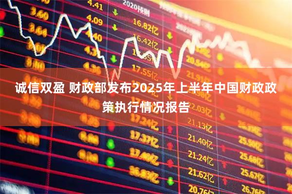 诚信双盈 财政部发布2025年上半年中国财政政策执行情况报告
