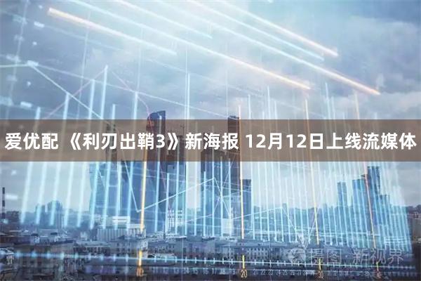 爱优配 《利刃出鞘3》新海报 12月12日上线流媒体