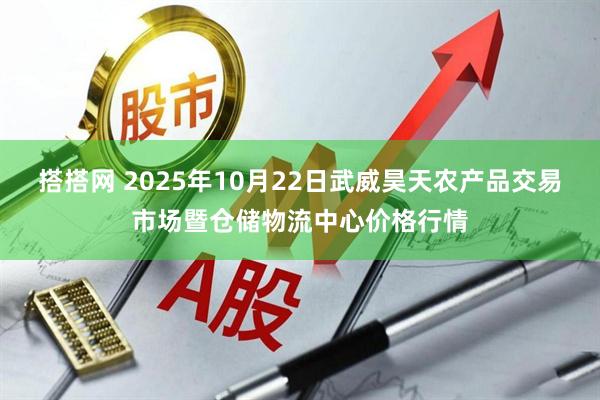 搭搭网 2025年10月22日武威昊天农产品交易市场暨仓储物流中心价格行情