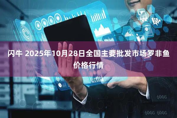 闪牛 2025年10月28日全国主要批发市场罗非鱼价格行情